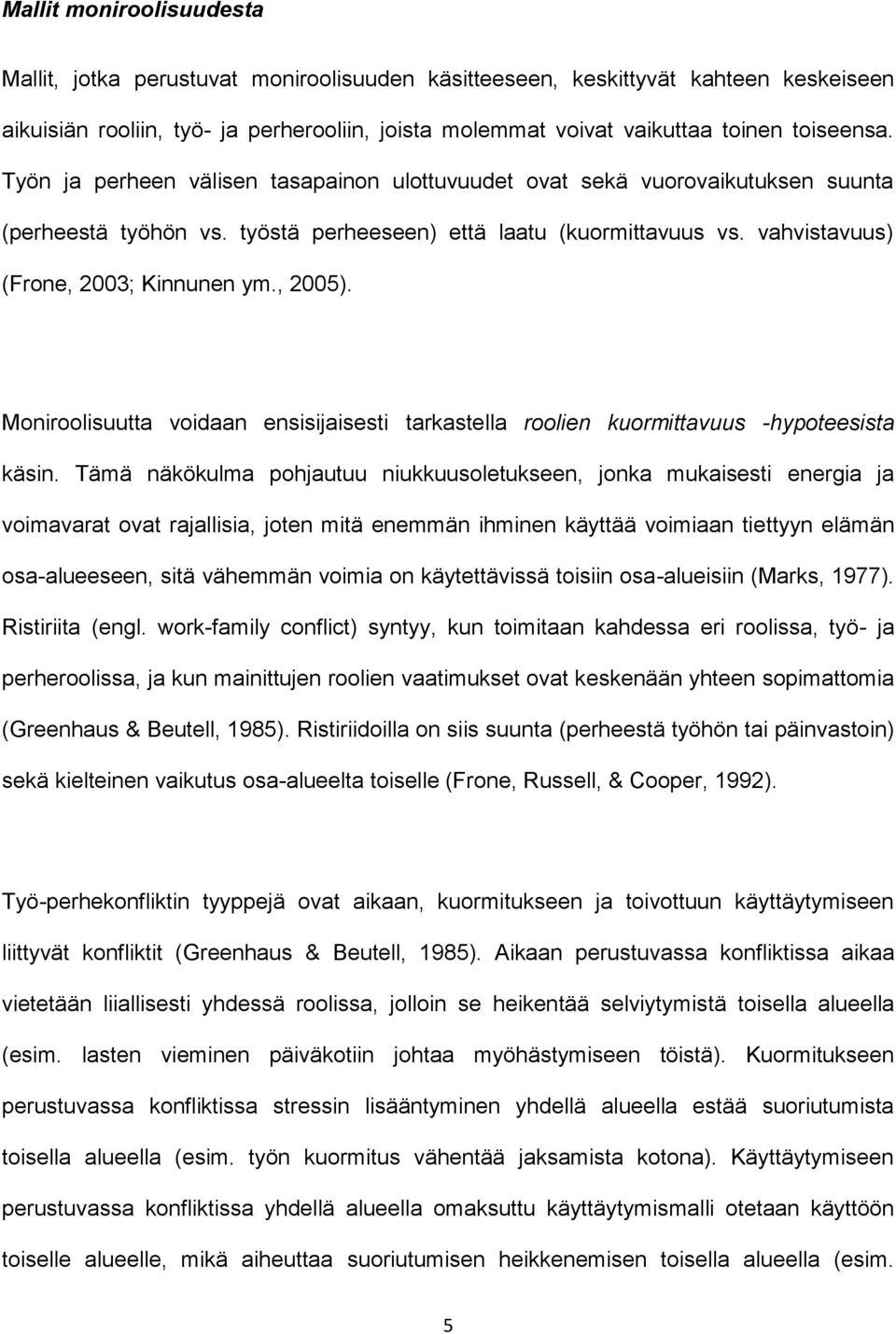 vahvistavuus) (Frone, 2003; Kinnunen ym., 2005). Moniroolisuutta voidaan ensisijaisesti tarkastella roolien kuormittavuus -hypoteesista käsin.