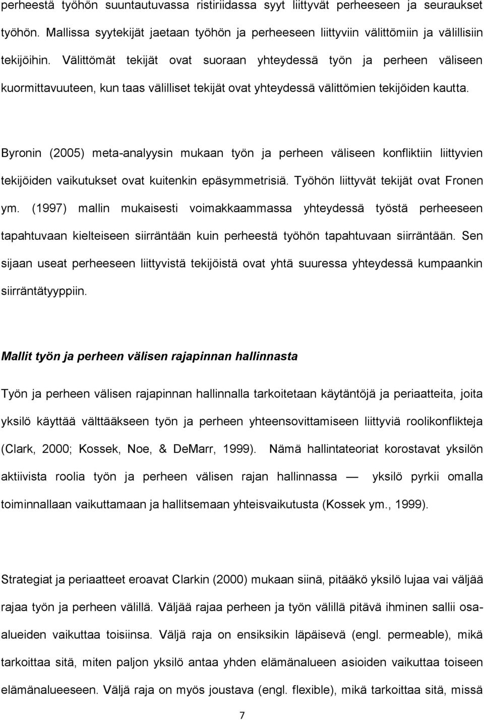 Byronin (2005) meta-analyysin mukaan työn ja perheen väliseen konfliktiin liittyvien tekijöiden vaikutukset ovat kuitenkin epäsymmetrisiä. Työhön liittyvät tekijät ovat Fronen ym.