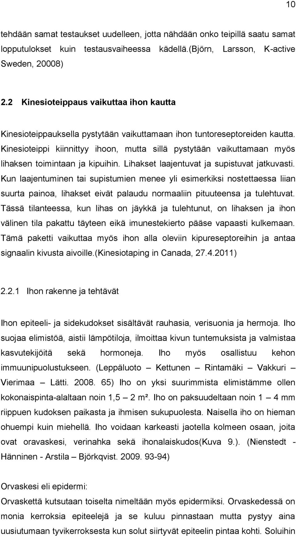 Kinesioteippi kiinnittyy ihoon, mutta sillä pystytään vaikuttamaan myös lihaksen toimintaan ja kipuihin. Lihakset laajentuvat ja supistuvat jatkuvasti.