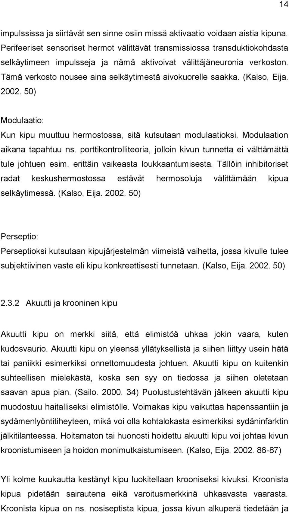 Tämä verkosto nousee aina selkäytimestä aivokuorelle saakka. (Kalso, Eija. 2002. 50) Modulaatio: Kun kipu muuttuu hermostossa, sitä kutsutaan modulaatioksi. Modulaation aikana tapahtuu ns.