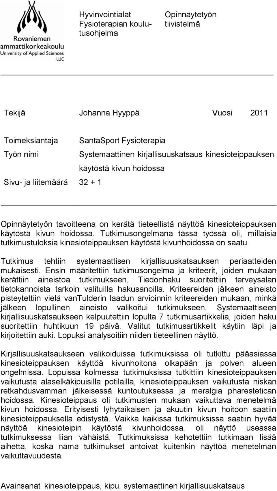 Tutkimusongelmana tässä työssä oli, millaisia tutkimustuloksia kinesioteippauksen käytöstä kivunhoidossa on saatu. Tutkimus tehtiin systemaattisen kirjallisuuskatsauksen periaatteiden mukaisesti.