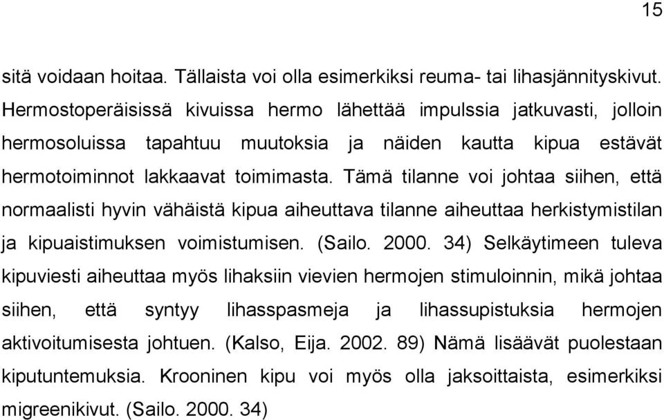 Tämä tilanne voi johtaa siihen, että normaalisti hyvin vähäistä kipua aiheuttava tilanne aiheuttaa herkistymistilan ja kipuaistimuksen voimistumisen. (Sailo. 2000.