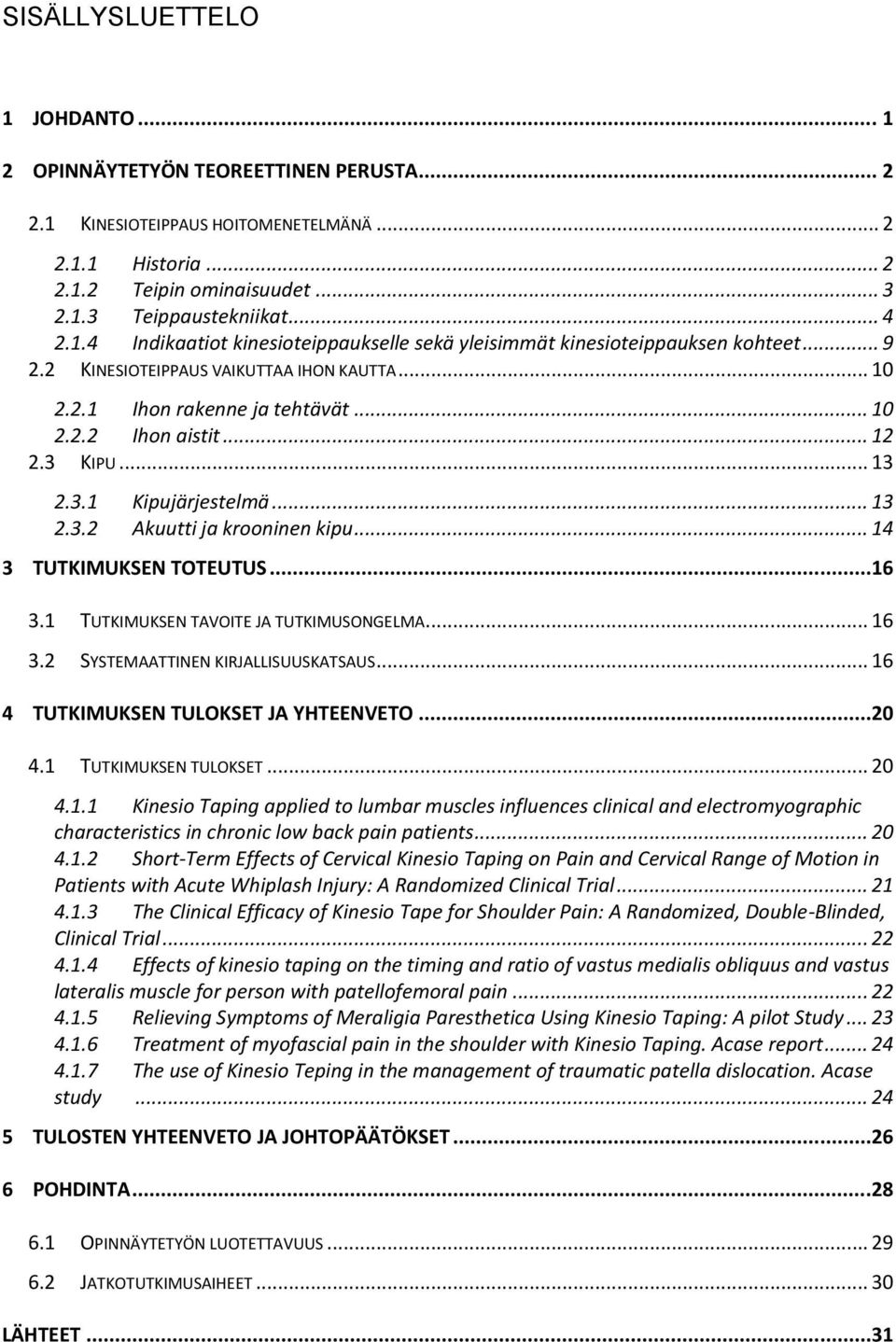 3 KIPU... 13 2.3.1 Kipujärjestelmä... 13 2.3.2 Akuutti ja krooninen kipu... 14 3 TUTKIMUKSEN TOTEUTUS...16 3.1 TUTKIMUKSEN TAVOITE JA TUTKIMUSONGELMA... 16 3.2 SYSTEMAATTINEN KIRJALLISUUSKATSAUS.