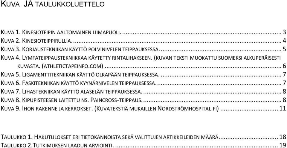 ... 7 KUVA 6. FASKITEKNIIKAN KÄYTTÖ KYYNÄRNIVELEN TEIPPAUKSESSA.... 7 KUVA 7. LIHASTEKNIIKAN KÄYTTÖ ALASELÄN TEIPPAUKSESSA.... 8 KUVA 8. KIPUPISTEESEN LAITETTU NS. PAINCROSS-TEIPPAUS.... 8 KUVA 9.