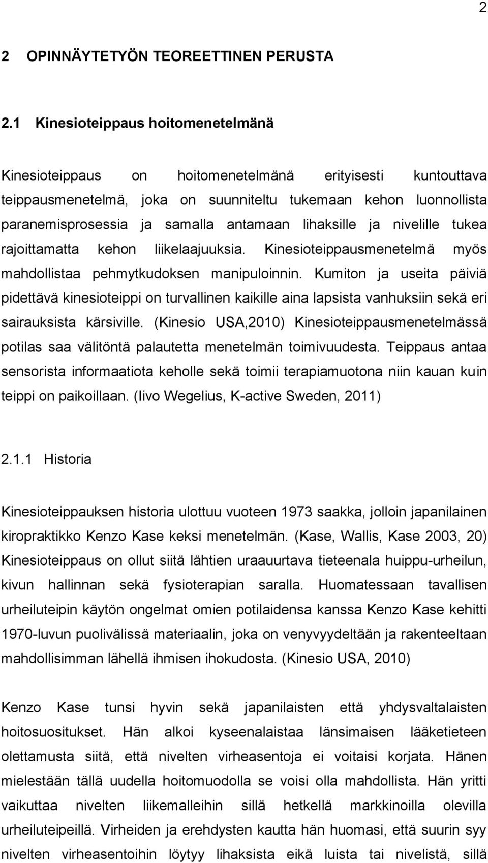 antamaan lihaksille ja nivelille tukea rajoittamatta kehon liikelaajuuksia. Kinesioteippausmenetelmä myös mahdollistaa pehmytkudoksen manipuloinnin.