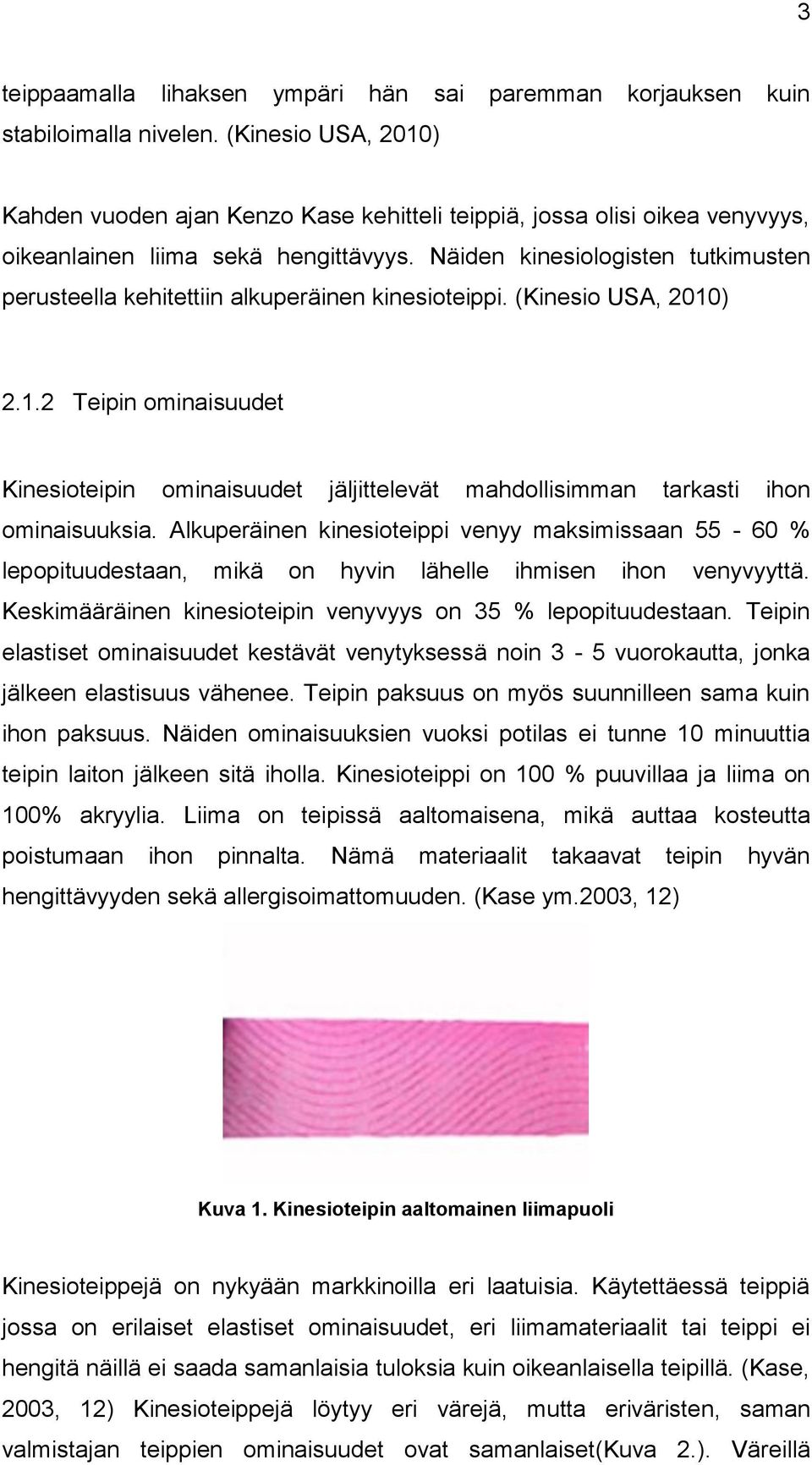 Näiden kinesiologisten tutkimusten perusteella kehitettiin alkuperäinen kinesioteippi. (Kinesio USA, 2010