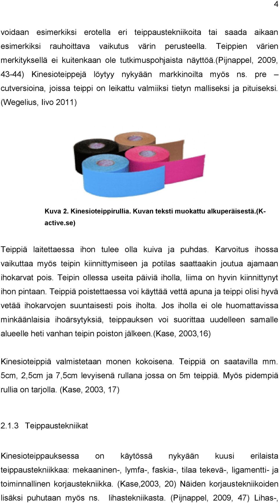 Kinesioteippirullia. Kuvan teksti muokattu alkuperäisestä.(kactive.se) Teippiä laitettaessa ihon tulee olla kuiva ja puhdas.