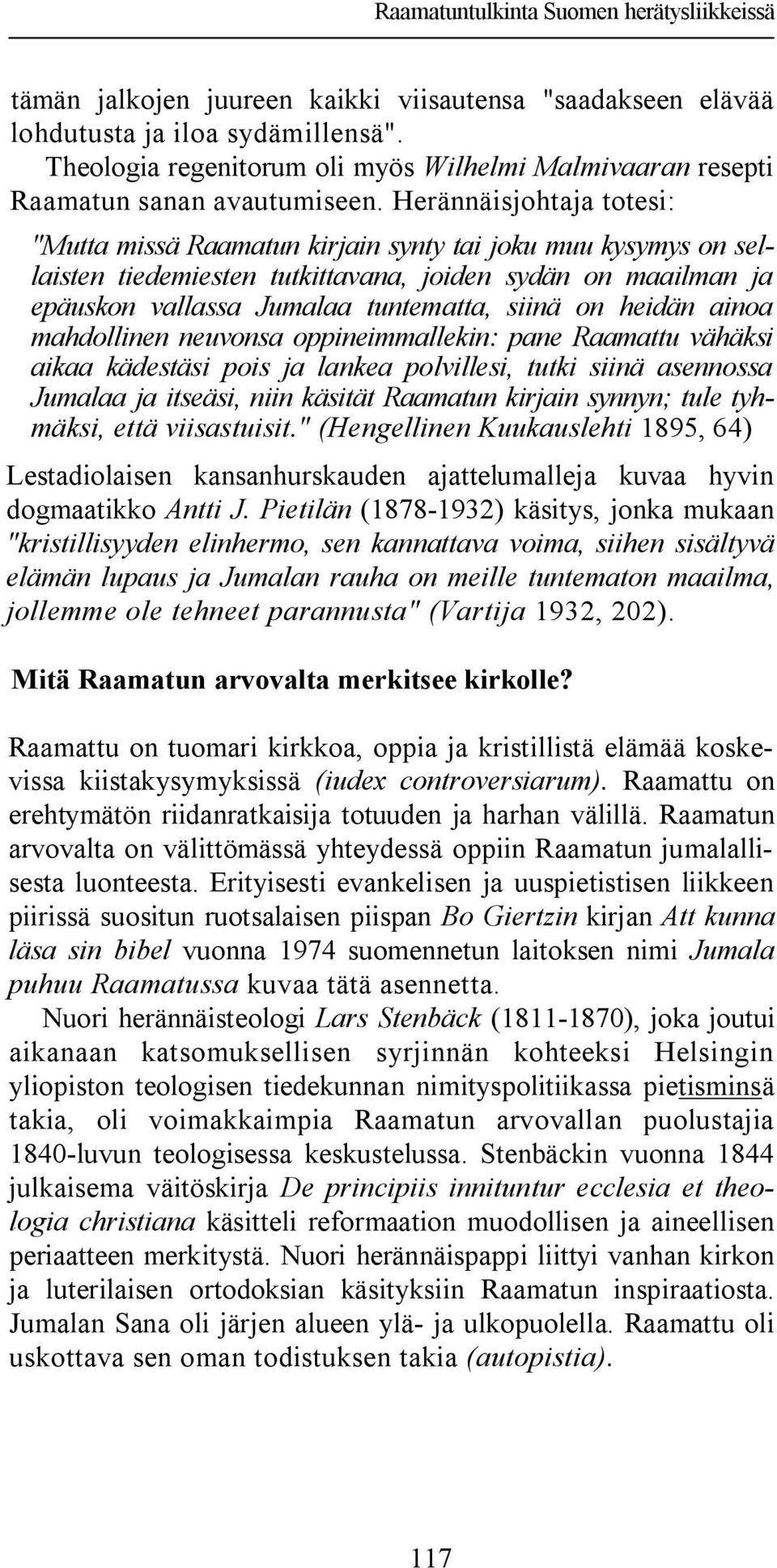 Herännäisjohtaja totesi: "Mutta missä Raamatun kirjain synty tai joku muu kysymys on sellaisten tiedemiesten tutkittavana, joiden sydän on maailman ja epäuskon vallassa Jumalaa tuntematta, siinä on