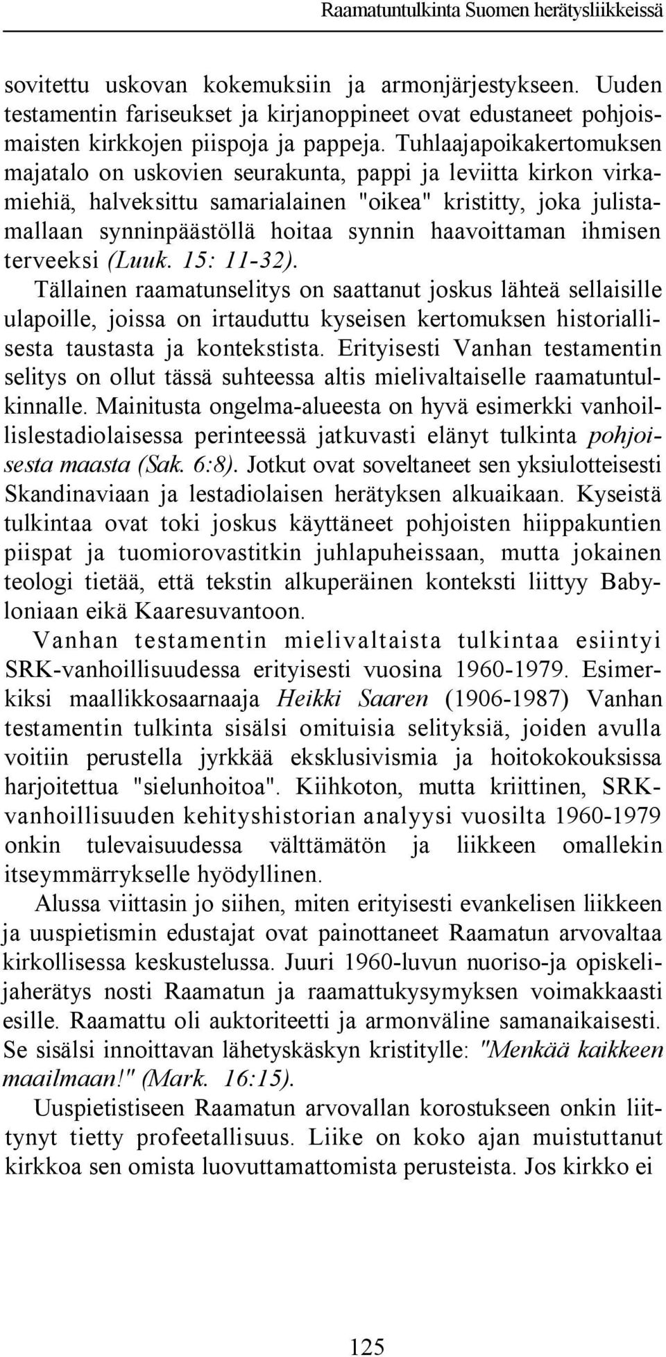 Tuhlaajapoikakertomuksen majatalo on uskovien seurakunta, pappi ja leviitta kirkon virkamiehiä, halveksittu samarialainen "oikea" kristitty, joka julistamallaan synninpäästöllä hoitaa synnin