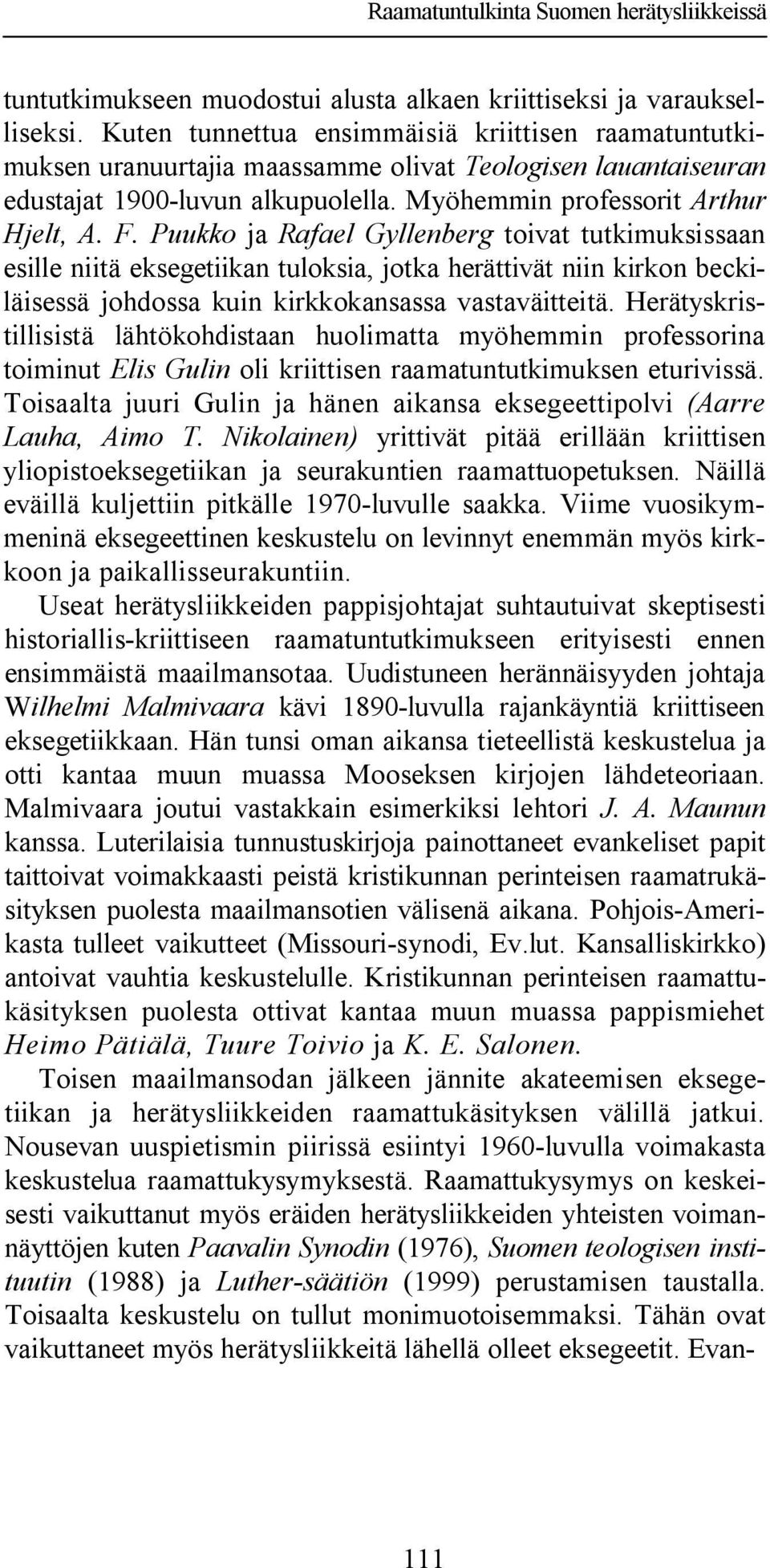 Puukko ja Rafael Gyllenberg toivat tutkimuksissaan esille niitä eksegetiikan tuloksia, jotka herättivät niin kirkon beckiläisessä johdossa kuin kirkkokansassa vastaväitteitä.