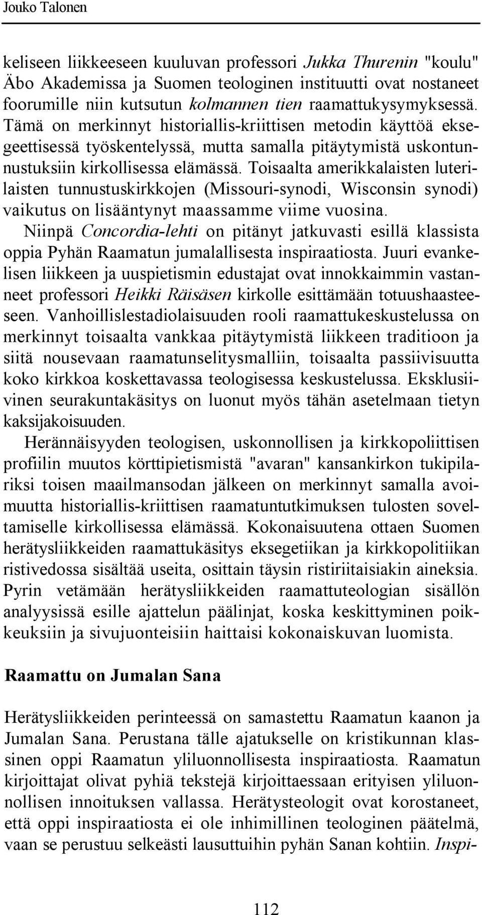 Toisaalta amerikkalaisten luterilaisten tunnustuskirkkojen (Missouri-synodi, Wisconsin synodi) vaikutus on lisääntynyt maassamme viime vuosina.