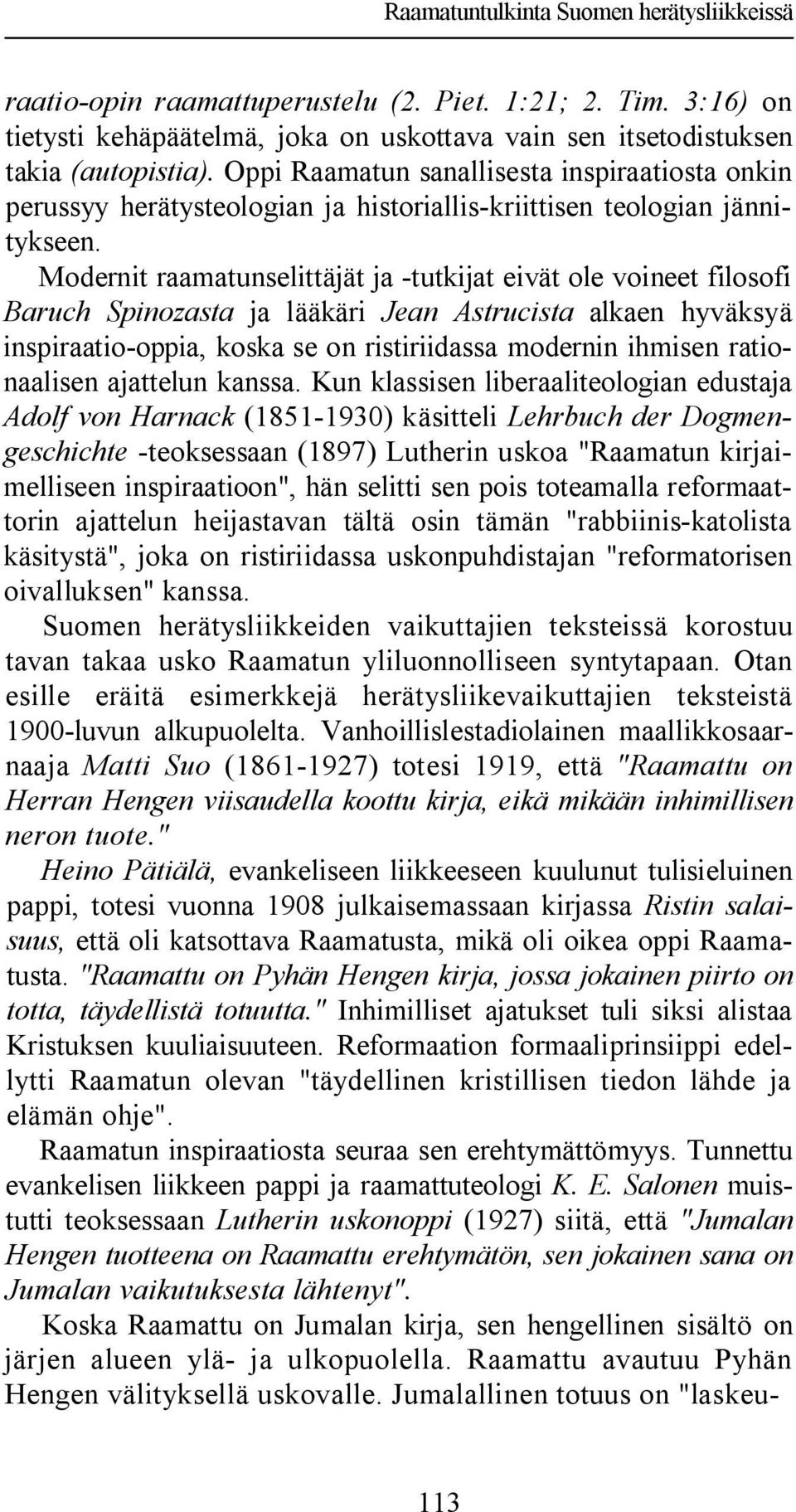 Modernit raamatunselittäjät ja -tutkijat eivät ole voineet filosofi Baruch Spinozasta ja lääkäri Jean Astrucista alkaen hyväksyä inspiraatio-oppia, koska se on ristiriidassa modernin ihmisen