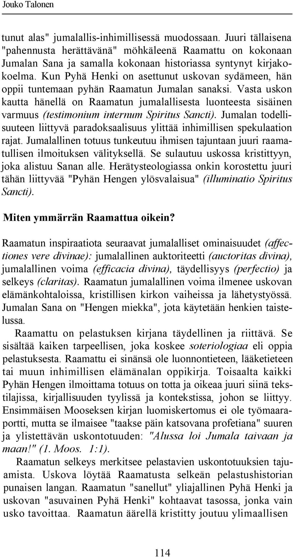 Kun Pyhä Henki on asettunut uskovan sydämeen, hän oppii tuntemaan pyhän Raamatun Jumalan sanaksi.