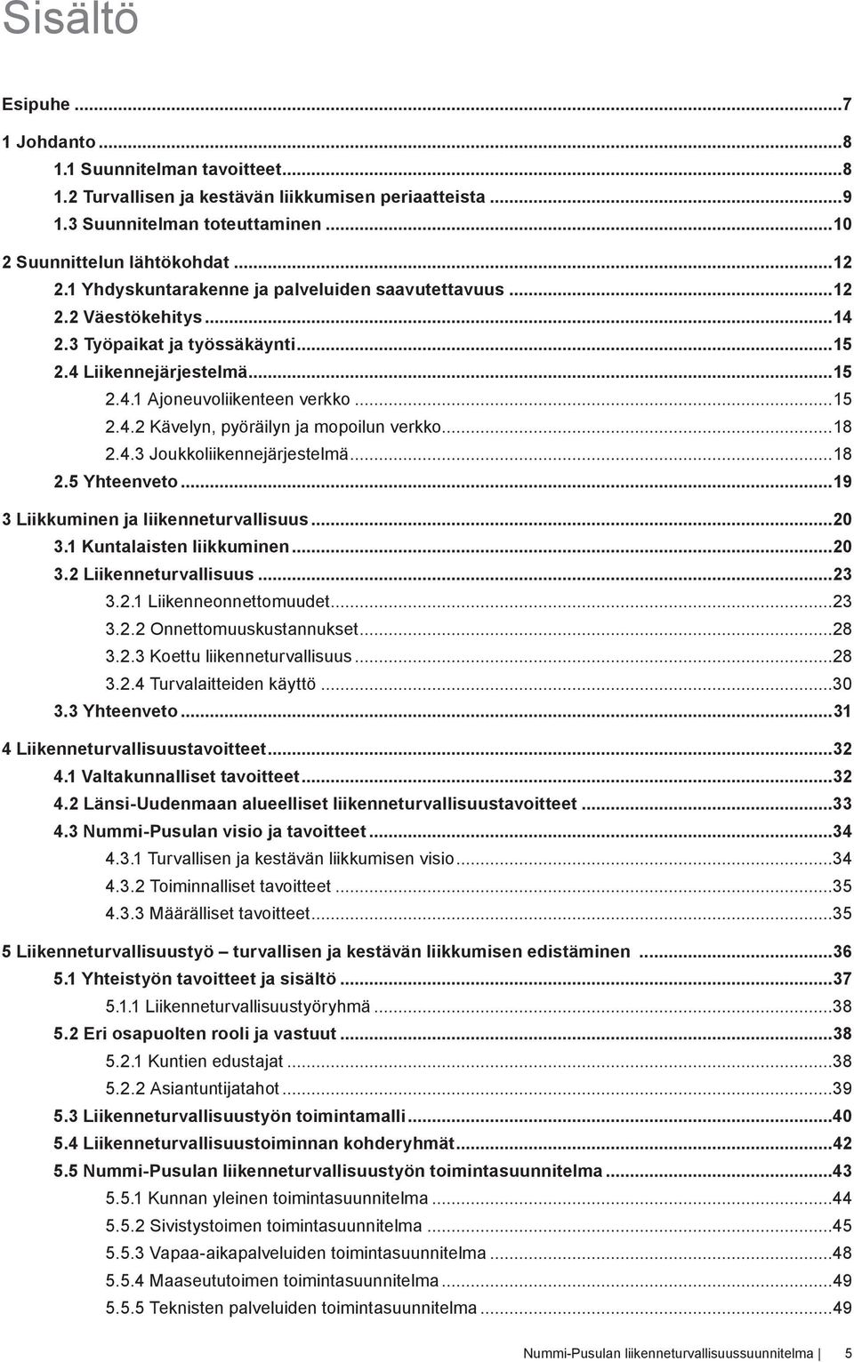 ..18 2.4.3 Joukkoliikennejärjestelmä...18 2.5 Yhteenveto...19 3 Liikkuminen ja liikenneturvallisuus...20 3.1 Kuntalaisten liikkuminen...20 3.2 Liikenneturvallisuus...23 3.2.1 Liikenneonnettomuudet.