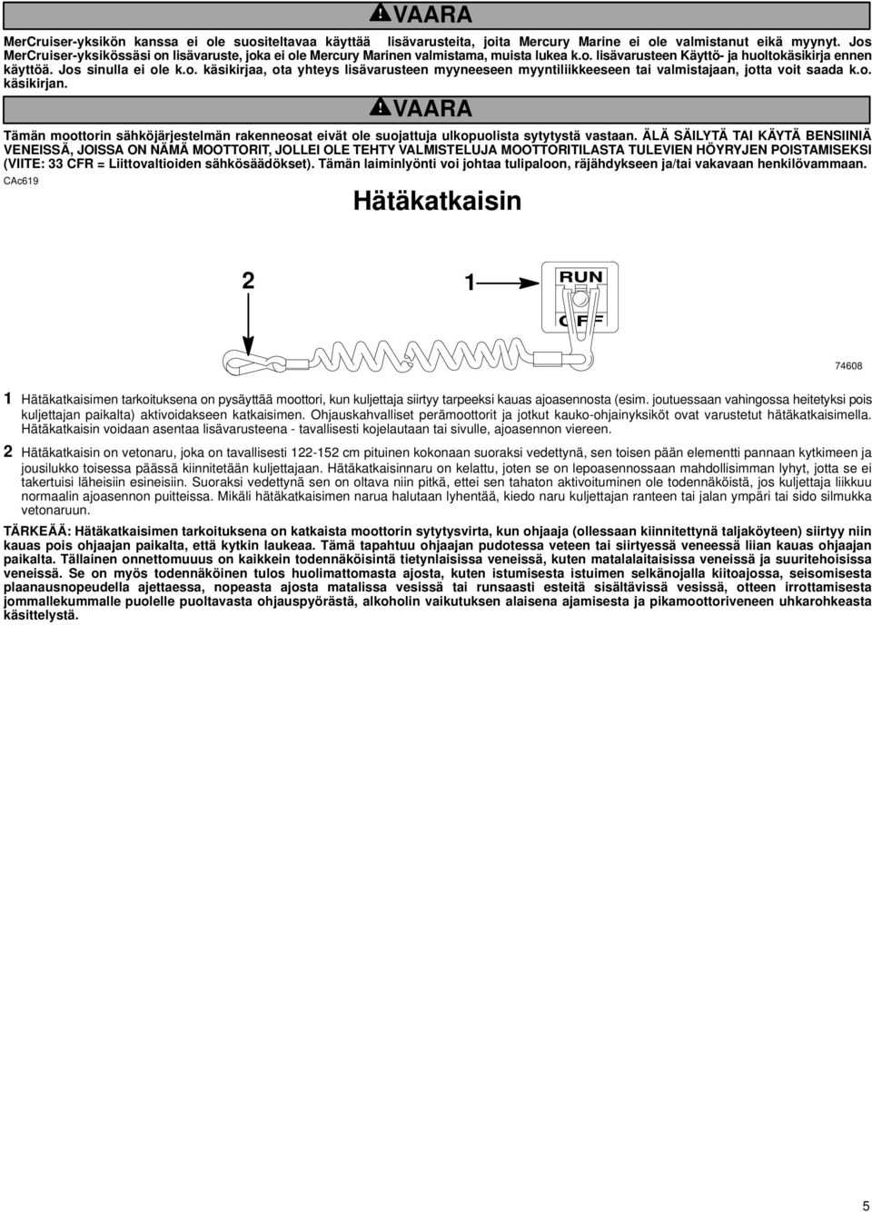 o. käsikirjan. VAARA Tämän moottorin sähköjärjestelmän rakenneosat eivät ole suojattuja ulkopuolista sytytystä vastaan.