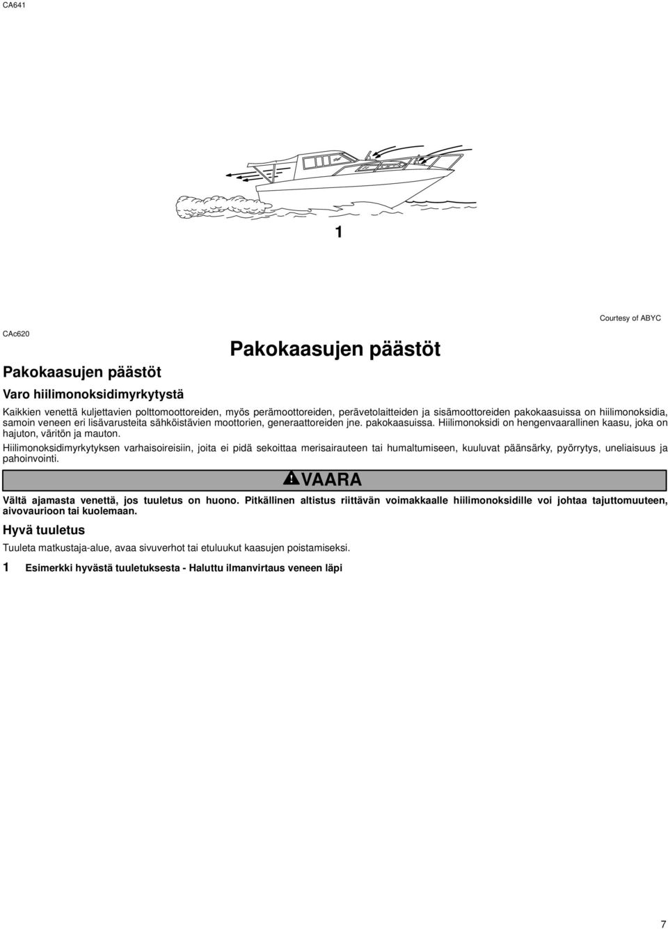 Hiilimonoksidimyrkytyksen varhaisoireisiin, joita ei pidä sekoittaa merisairauteen tai humaltumiseen, kuuluvat päänsärky, pyörrytys, uneliaisuus ja pahoinvointi.