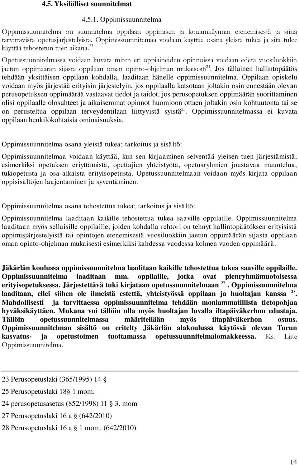 23 Opetussuunnitelmassa voidaan kuvata miten eri oppiaineiden opinnoissa voidaan edetä vuosiluokkiin jaetun oppimäärän sijasta oppilaan oman opinto-ohjelman mukaisesti 24.