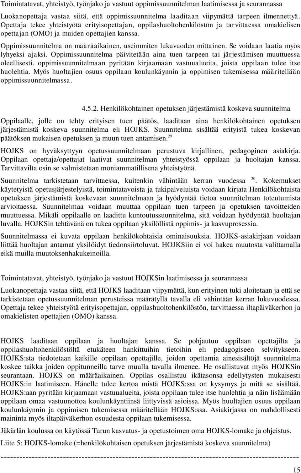 Oppimissuunnitelma on määräaikainen, useimmiten lukuvuoden mittainen. Se voidaan laatia myös lyhyeksi ajaksi.