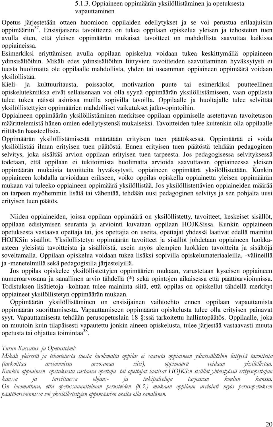 Esimerkiksi eriyttämisen avulla oppilaan opiskelua voidaan tukea keskittymällä oppiaineen ydinsisältöihin.