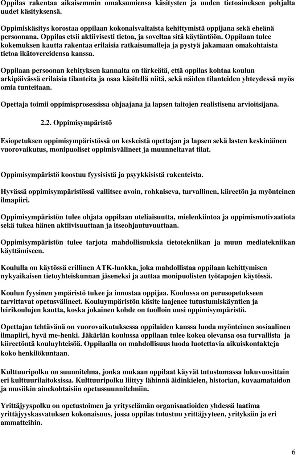 Oppilaan tulee kokemuksen kautta rakentaa erilaisia ratkaisumalleja ja pystyä jakamaan omakohtaista tietoa ikätovereidensa kanssa.