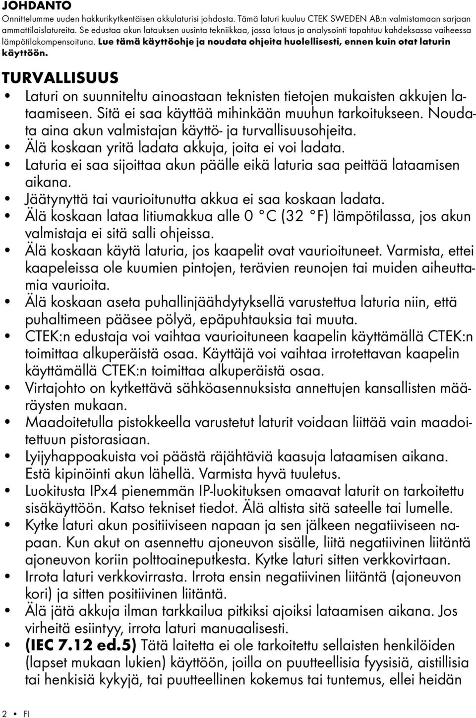 Lue tämä käyttöohje ja noudata ohjeita huolellisesti, ennen kuin otat laturin käyttöön. TURVALLISUUS Laturi on suunniteltu ainoastaan teknisten tietojen mukaisten akkujen lataamiseen.