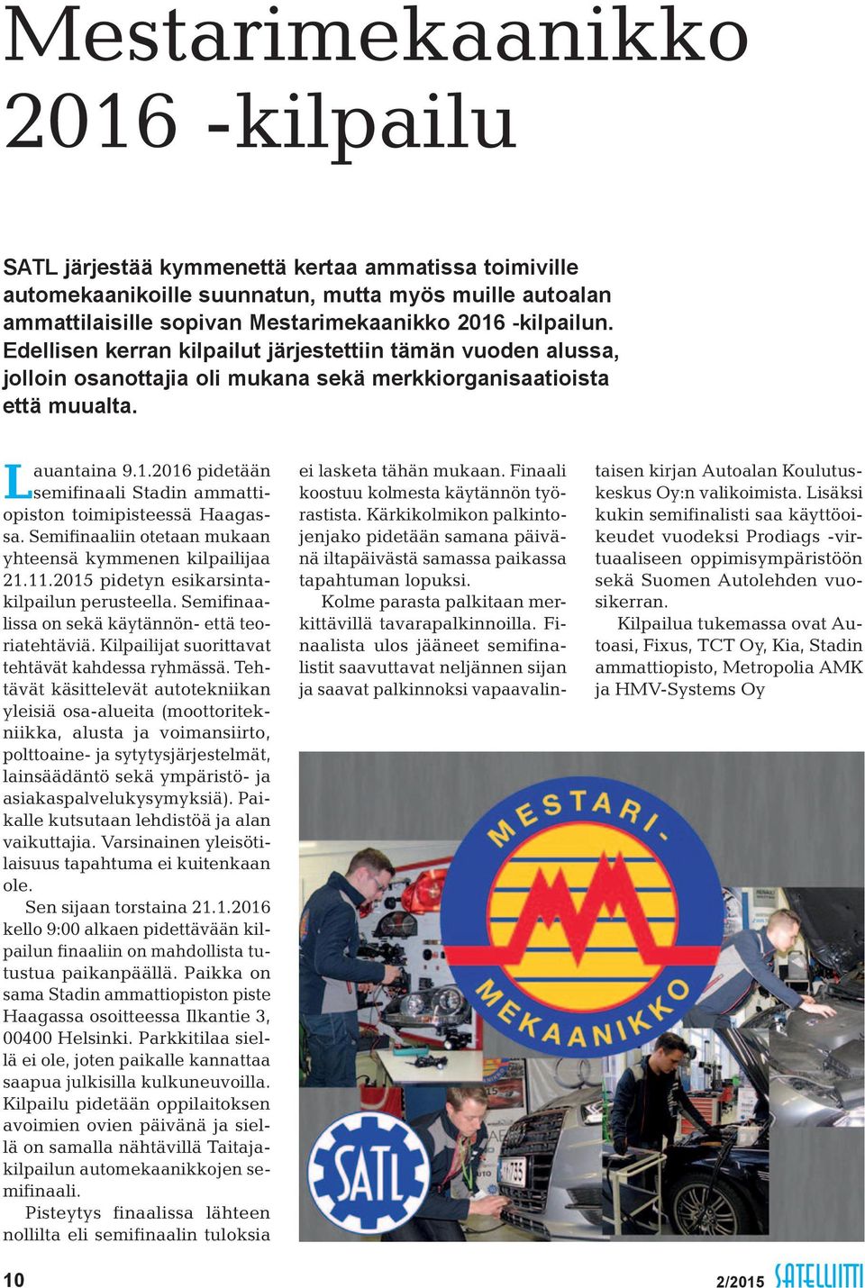 2016 pidetään semifinaali Stadin ammattiopiston toimipisteessä Haagassa. Semifinaaliin otetaan mukaan yhteensä kymmenen kilpailijaa 21.11.2015 pidetyn esikarsintakilpailun perusteella.