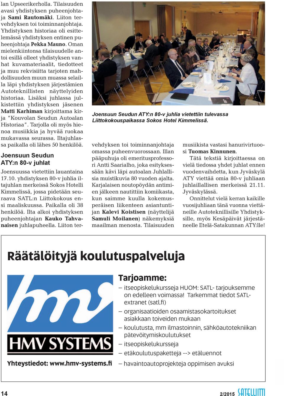 Oman mielenkiintonsa tilaisuudelle antoi esillä olleet yhdistyksen vanhat kuvamateriaalit, tiedotteet ja muu rekvisiitta tarjoten mahdollisuuden muun muassa selailla läpi yhdistyksen järjestämien