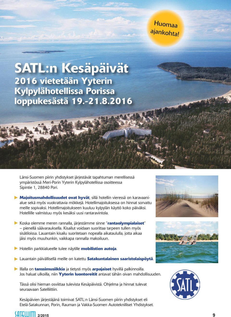 Majoitusmahdollisuudet ovat hyvät, sillä hotellin vieressä on karavaanialue sekä myös vuokrattavia mökkejä. Hotellimajoituksessa on hinnat sorvattu meille sopivaksi.