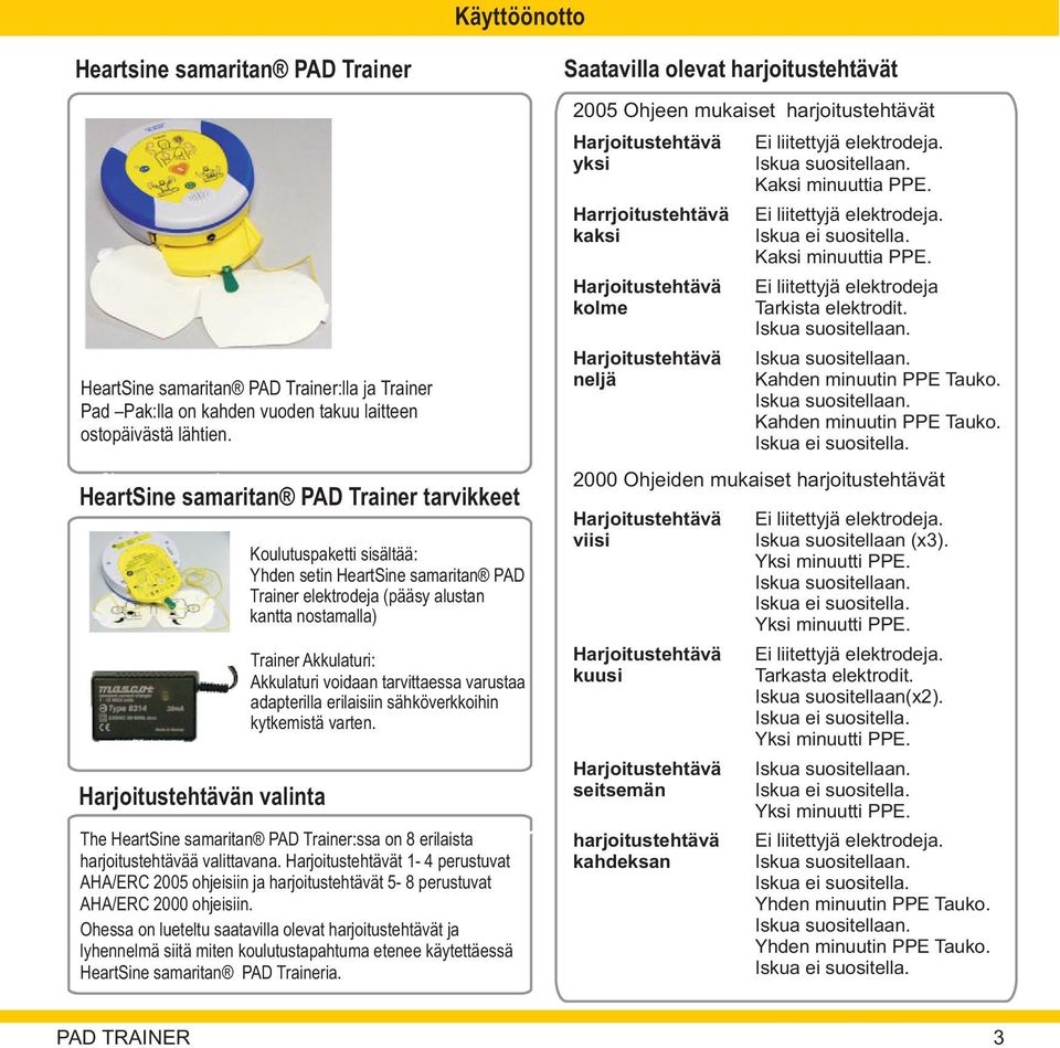 Akkulaturi: Akkulaturi voidaan tarvittaessa varustaa adapterilla erilaisiin sähköverkkoihin kytkemistä varten. The HeartSine samaritan PAD Trainer:ssa on 8 erilaista harjoitustehtävää valittavana.