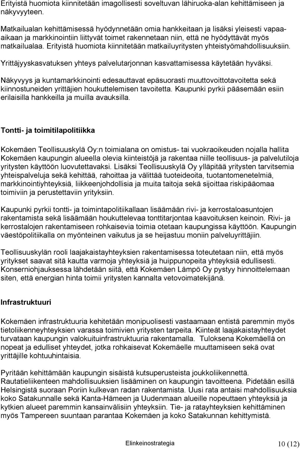 Erityistä huomiota kiinnitetään matkailuyritysten yhteistyömahdollisuuksiin. Yrittäjyyskasvatuksen yhteys palvelutarjonnan kasvattamisessa käytetään hyväksi.