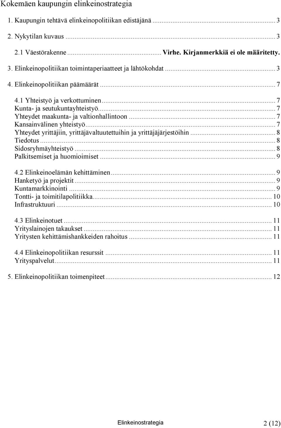 .. 7 Yhteydet yrittäjiin, yrittäjävaltuutettuihin ja yrittäjäjärjestöihin... 8 Tiedotus... 8 Sidosryhmäyhteistyö... 8 Palkitsemiset ja huomioimiset... 9 4.2 Elinkeinoelämän kehittäminen.