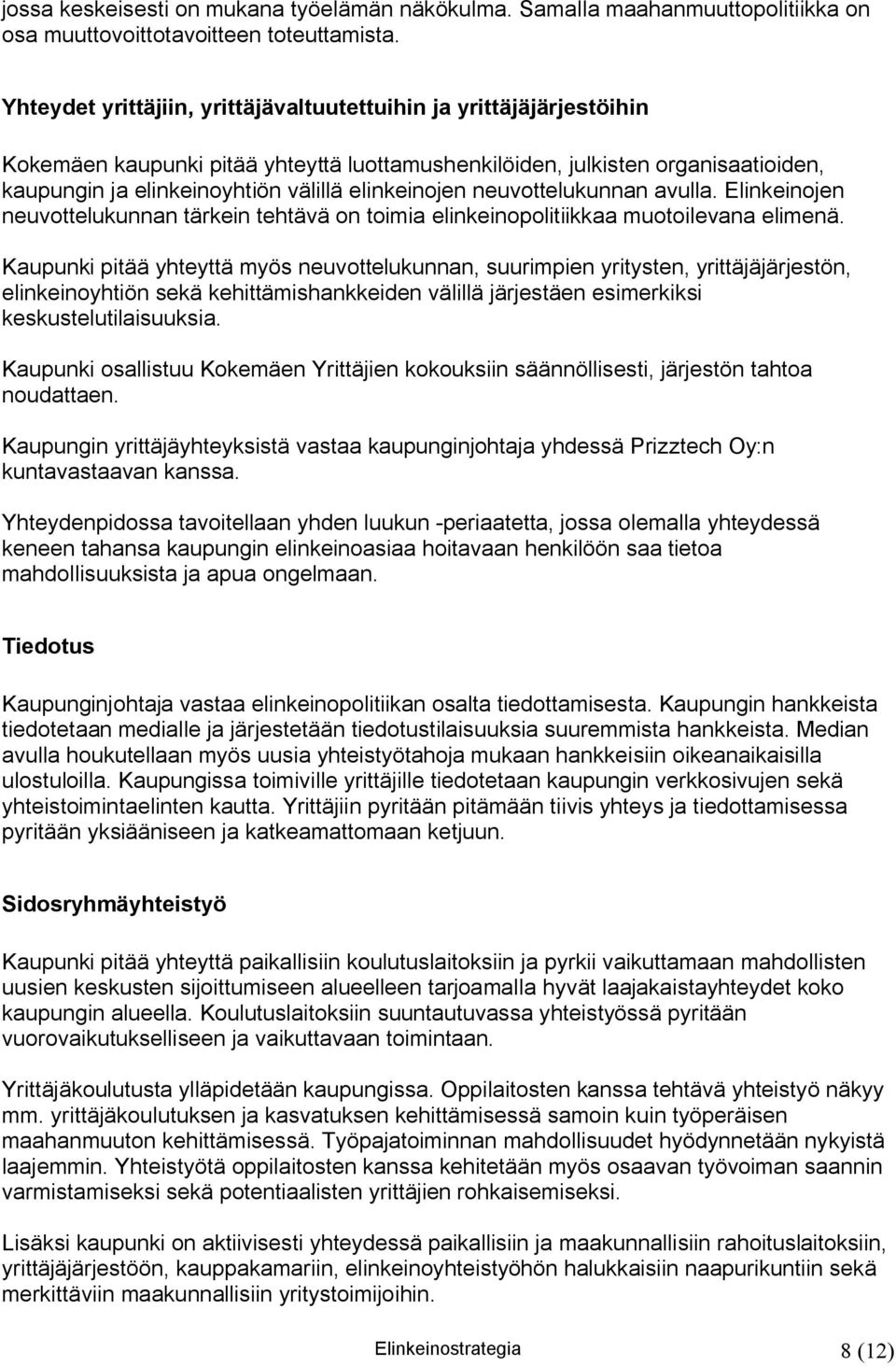 elinkeinojen neuvottelukunnan avulla. Elinkeinojen neuvottelukunnan tärkein tehtävä on toimia elinkeinopolitiikkaa muotoilevana elimenä.