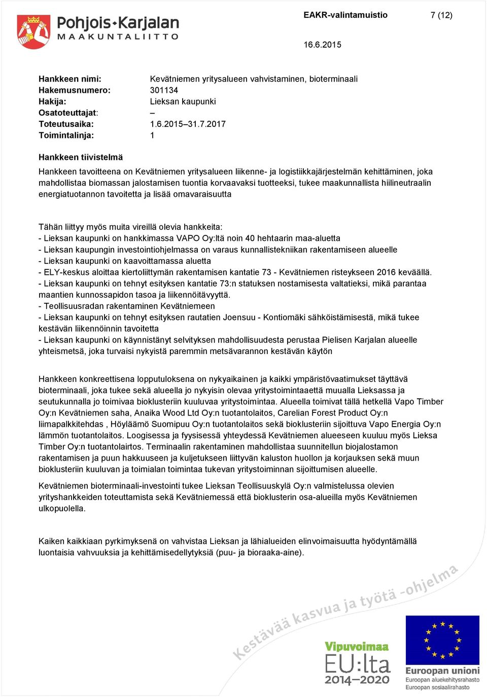 maakunnallista hiilineutraalin energiatuotannon tavoitetta ja lisää omavaraisuutta Tähän liittyy myös muita vireillä olevia hankkeita: - Lieksan kaupunki on hankkimassa VAPO Oy:ltä noin 40 hehtaarin