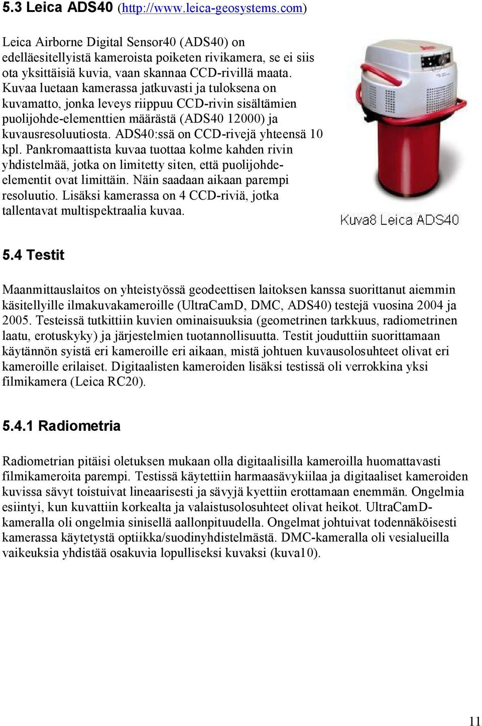 Kuvaa luetaan kamerassa jatkuvasti ja tuloksena on kuvamatto, jonka leveys riippuu CCD rivin sisältämien puolijohde elementtien määrästä (ADS40 12000) ja kuvausresoluutiosta.