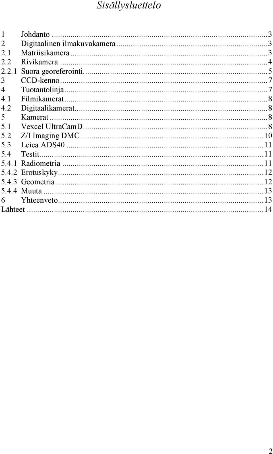 ..8 5 Kamerat...8 5.1 Vexcel UltraCamD...8 5.2 Z/I Imaging DMC...10 5.3 Leica ADS40...11 5.4 Testit...11 5.4.1 Radiometria.