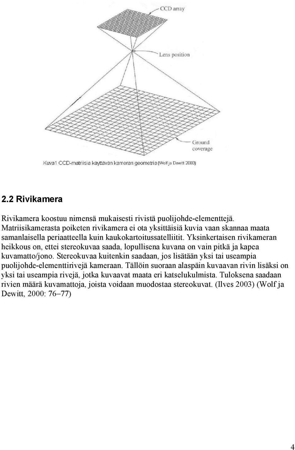 Yksinkertaisen rivikameran heikkous on, ettei stereokuvaa saada, lopullisena kuvana on vain pitkä ja kapea kuvamatto/jono.