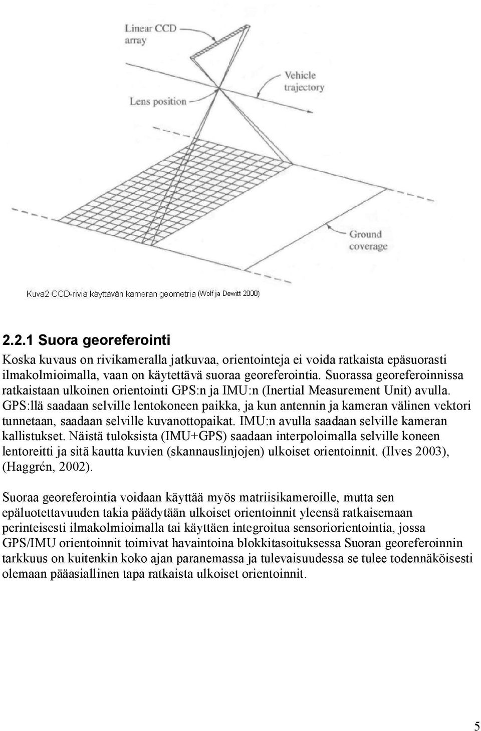 GPS:llä saadaan selville lentokoneen paikka, ja kun antennin ja kameran välinen vektori tunnetaan, saadaan selville kuvanottopaikat. IMU:n avulla saadaan selville kameran kallistukset.