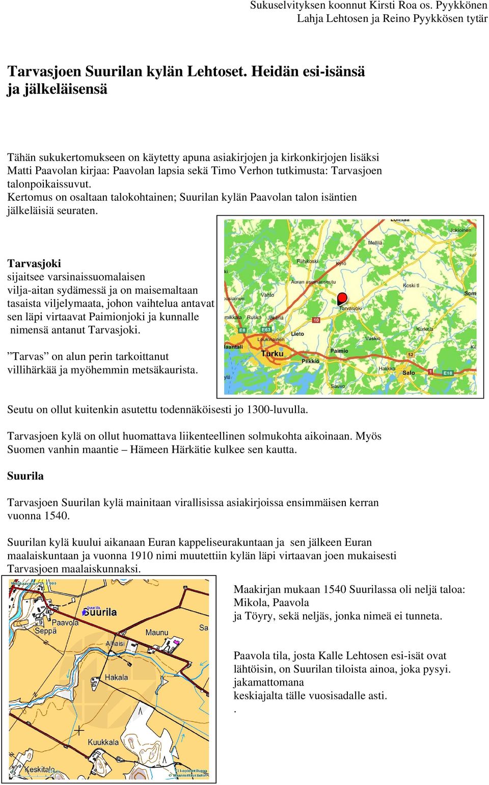 talonpoikaissuvut. Kertomus on osaltaan talokohtainen; Suurilan kylän Paavolan talon isäntien jälkeläisiä seuraten.