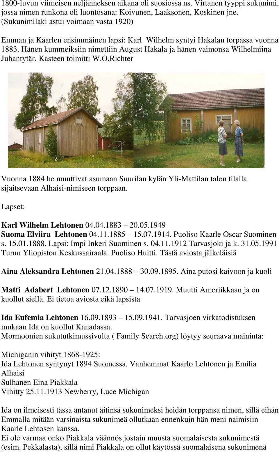 Hänen kummeiksiin nimettiin August Hakala ja hänen vaimonsa Wilhelmiina Juhantytär. Kasteen toimitti W.O.