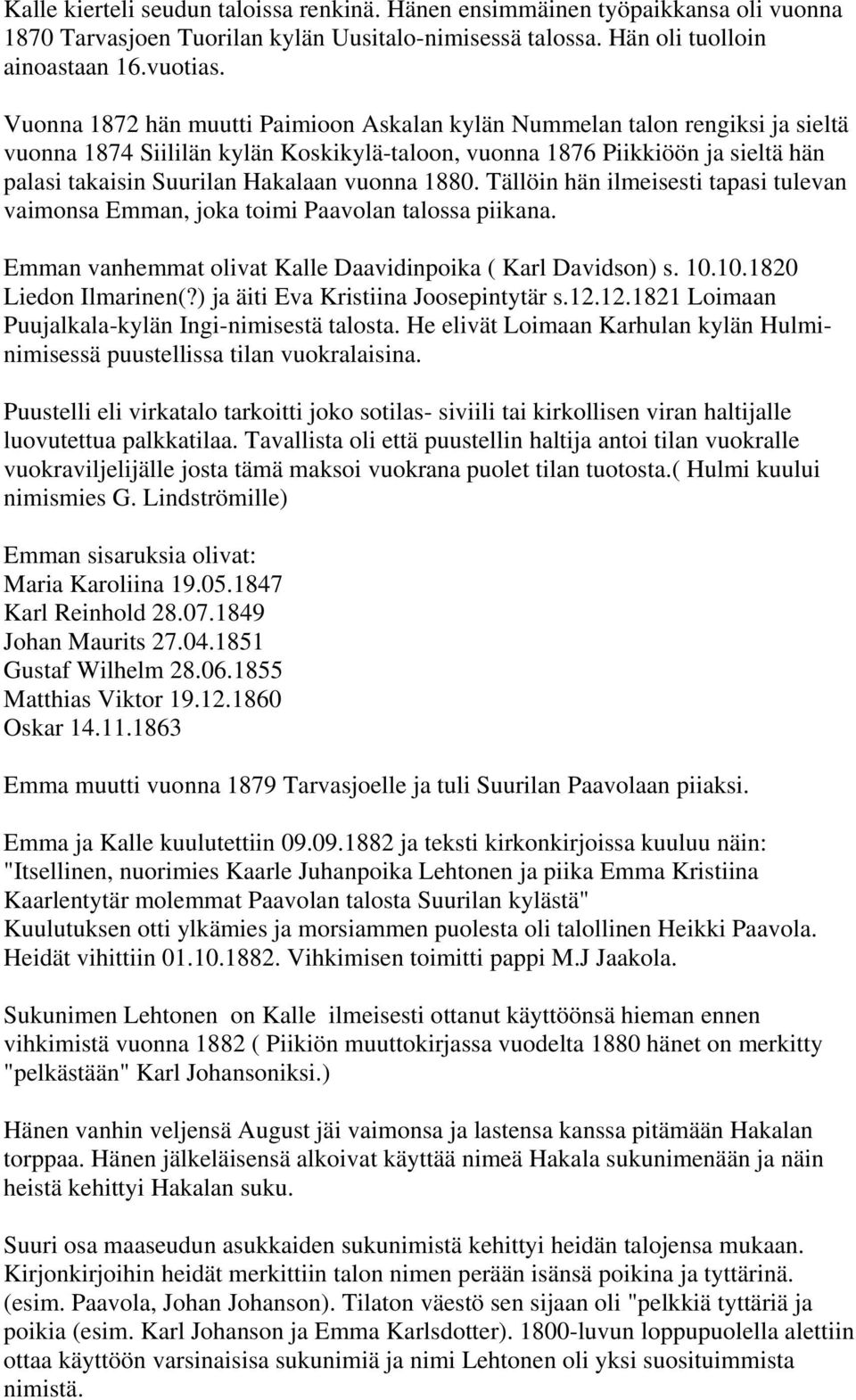 vuonna 1880. Tällöin hän ilmeisesti tapasi tulevan vaimonsa Emman, joka toimi Paavolan talossa piikana. Emman vanhemmat olivat Kalle Daavidinpoika ( Karl Davidson) s. 10.10.1820 Liedon Ilmarinen(?