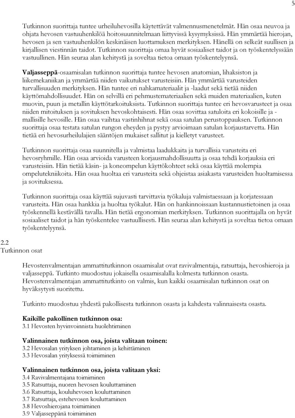 omaa hyvät sosiaaliset taidot ja on työskentelyssään vastuullinen. Hän seuraa alan kehitystä ja soveltaa tietoa omaan työskentelyynsä.