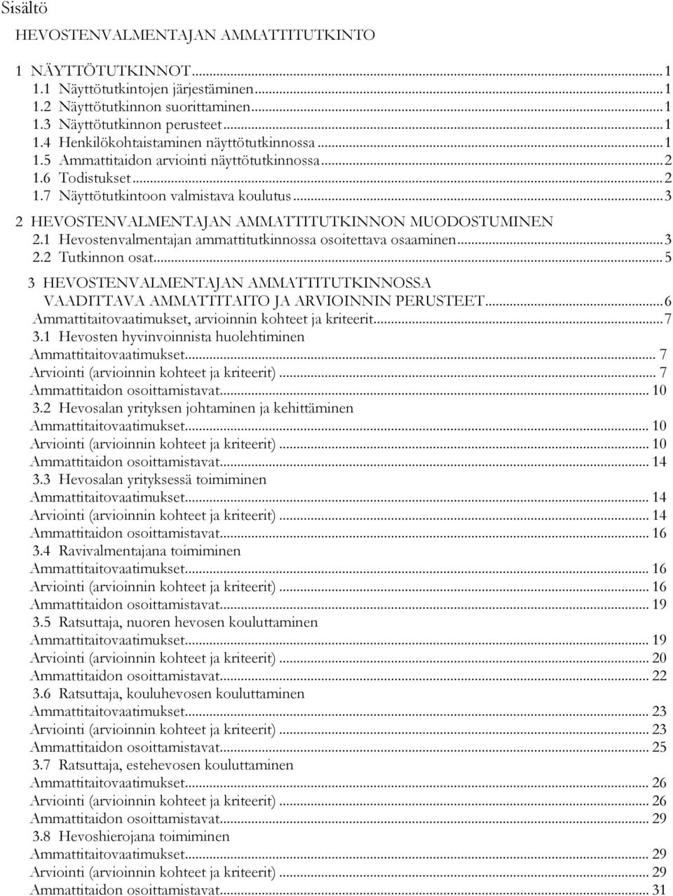 .. 3 2.2 Tutkinnon osat... 5 3 HEVOSTENVALMENTAJAN AMMATTITUTKINNOSSA VAADITTAVA AMMATTITAITO JA ARVIOINNIN PERUSTEET... 6 Ammattitaitovaatimukset, arvioinnin kohteet ja kriteerit... 7 3.