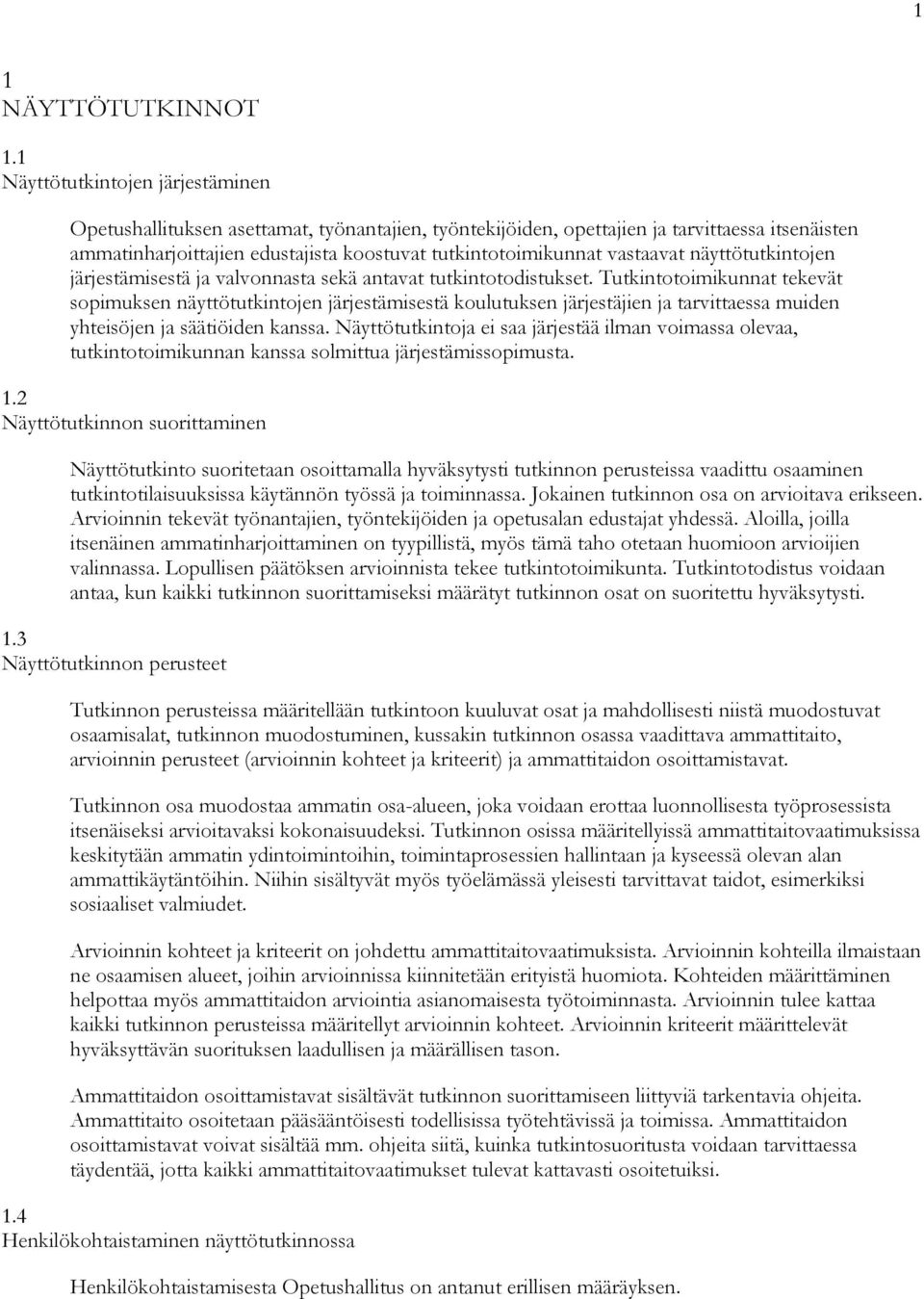 vastaavat näyttötutkintojen järjestämisestä ja valvonnasta sekä antavat tutkintotodistukset.