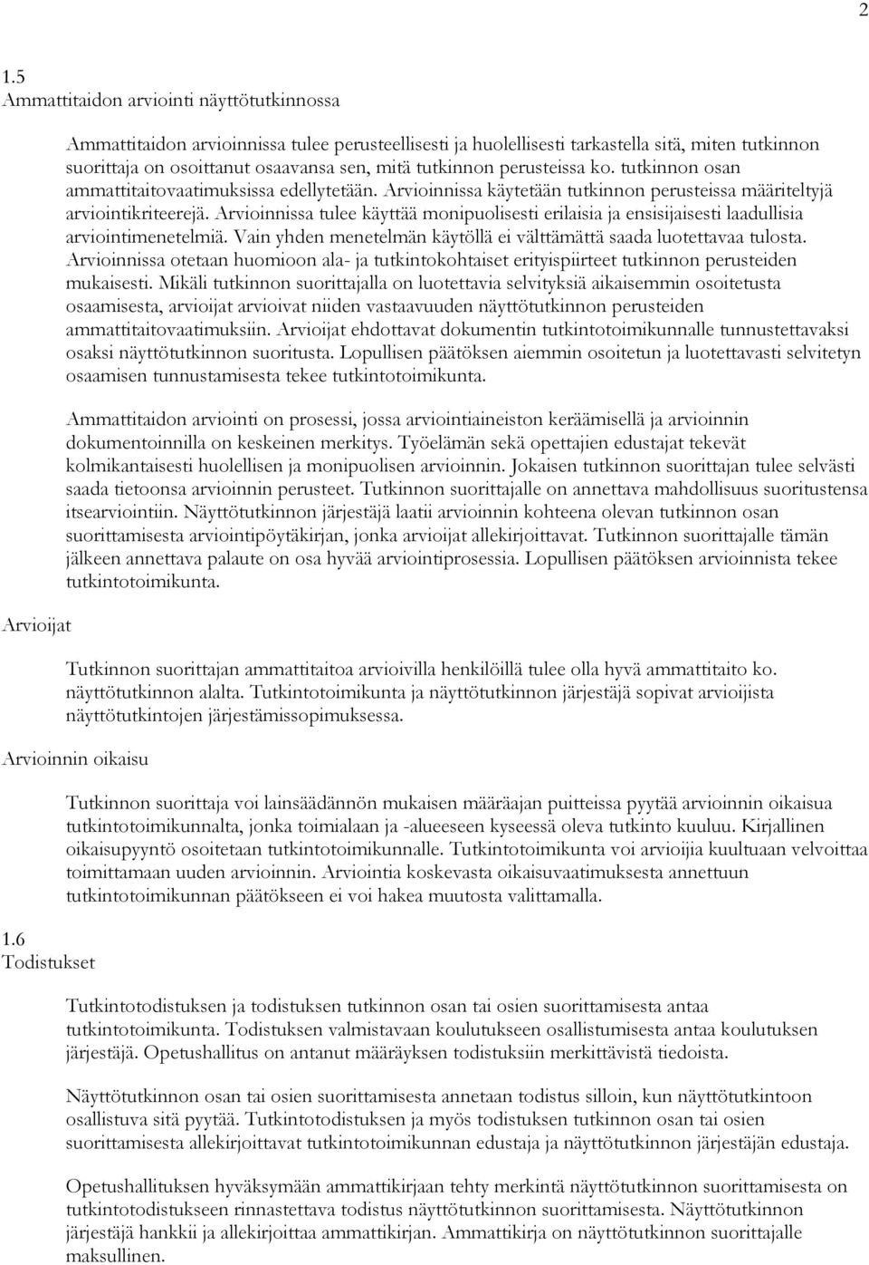 Arvioinnissa tulee käyttää monipuolisesti erilaisia ja ensisijaisesti laadullisia arviointimenetelmiä. Vain yhden menetelmän käytöllä ei välttämättä saada luotettavaa tulosta.