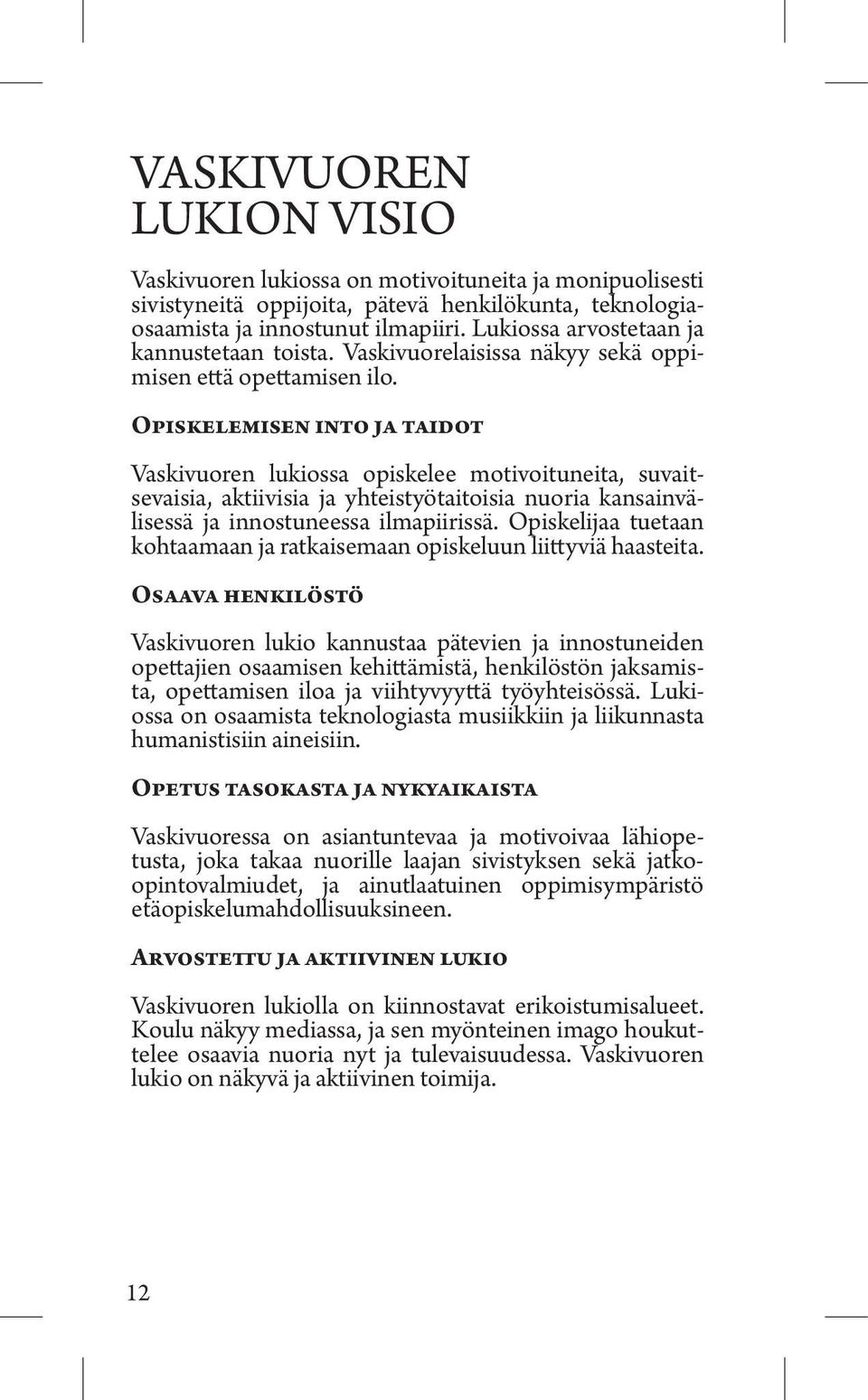 Opiskelemisen into ja taidot Vaskivuoren lukiossa opiskelee motivoituneita, suvaitsevaisia, aktiivisia ja yhteistyötaitoisia nuoria kansainvälisessä ja innostuneessa ilmapiirissä.