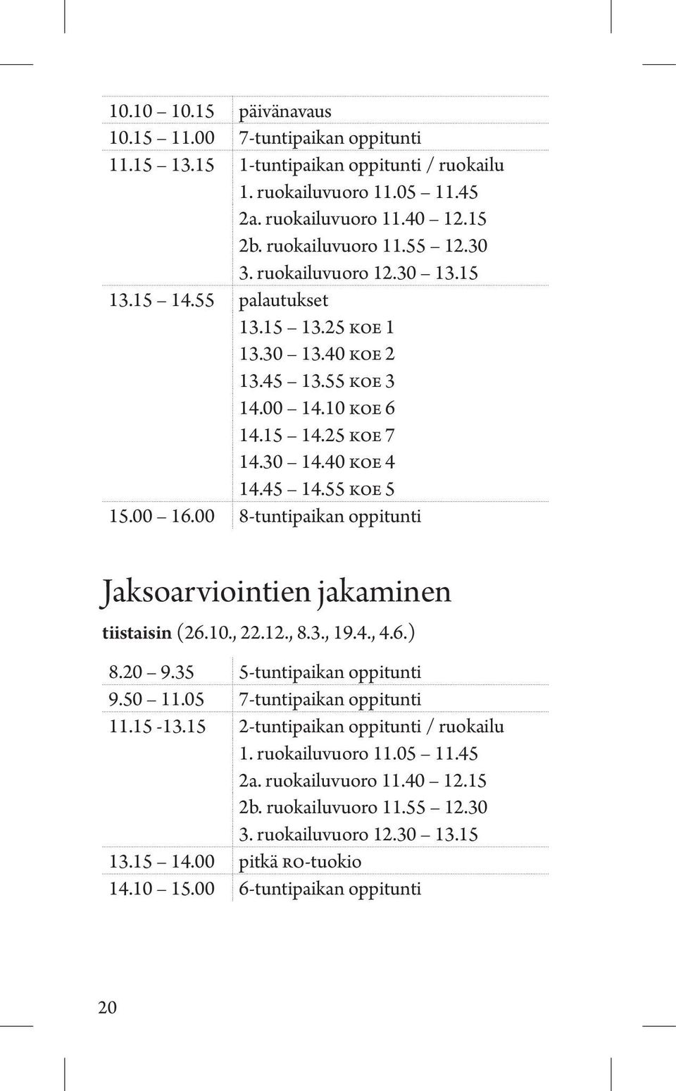 00 8-tuntipaikan oppitunti Jaksoarviointien jakaminen tiistaisin (26.10., 22.12., 8.3., 19.4., 4.6.) 8.20 9.35 5-tuntipaikan oppitunti 9.50 11.05 7-tuntipaikan oppitunti 11.15-13.