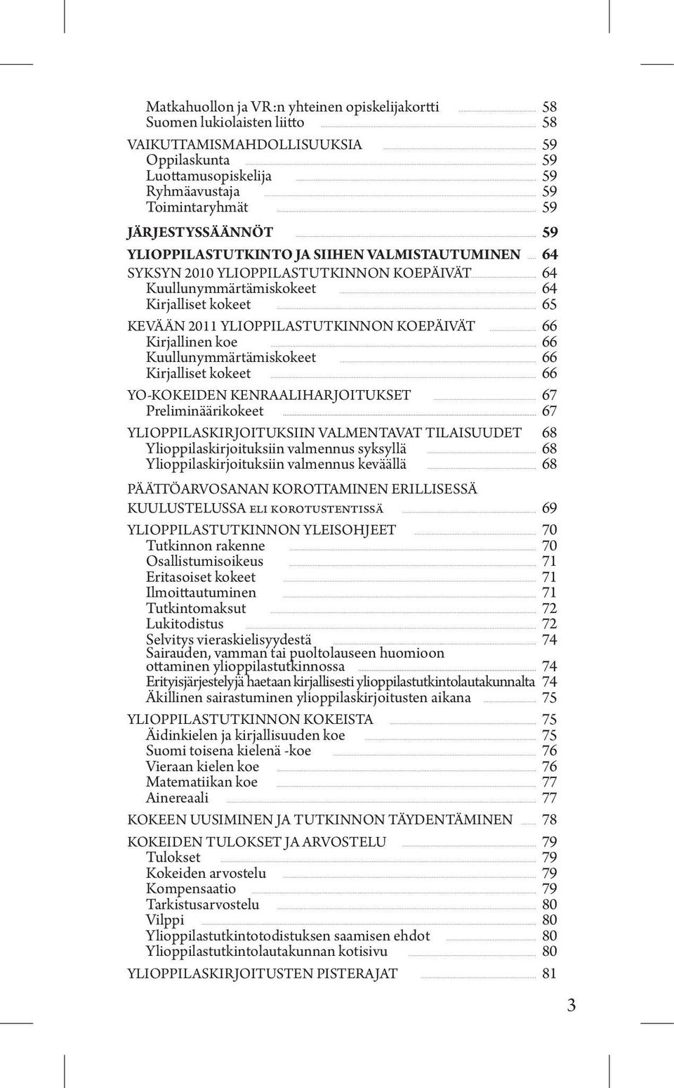 KOEPÄIVÄT 66 Kirjallinen koe 66 Kuullunymmärtämiskokeet 66 Kirjalliset kokeet 66 YO-KOKEIDEN KENRAALIHARJOITUKSET 67 Preliminäärikokeet 67 YLIOPPILASKIRJOITUKSIIN VALMENTAVAT TILAISUUDET 68