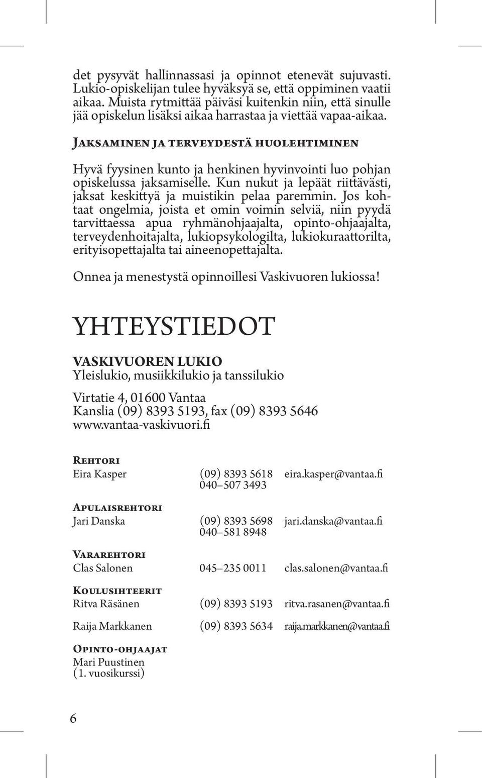 Jaksaminen ja terveydestä huolehtiminen Hyvä fyysinen kunto ja henkinen hyvinvointi luo pohjan opiskelussa jaksamiselle. Kun nukut ja lepäät riittävästi, jaksat keskittyä ja muistikin pelaa paremmin.