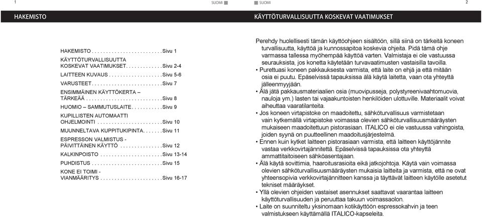 ... Sivu 11 ESPRESSON VALMISTUS - PÄIVITTÄINEN KÄYTTÖ... Sivu 12 KALKINPOISTO... Sivu 13-14 PUHDISTUS.... Sivu 15 KONE EI TOIMI - VIANMÄÄRITYS.