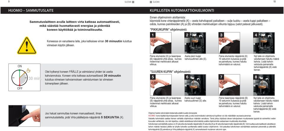 KUPILLISTEN AUTOMAATTIOHJELMOINTI Ennen ohjelmoinnin aloittamista: käynnistä kone virtanäppäimellä (K) aseta kahvikapseli paikalleen sulje luukku aseta kuppi paikalleen odota, kunnes painikkeiden (A)